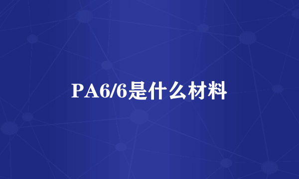 PA6/6是什么材料