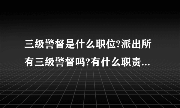 三级警督是什么职位?派出所有三级警督吗?有什么职责啊?是交警吗?工资多少啊？