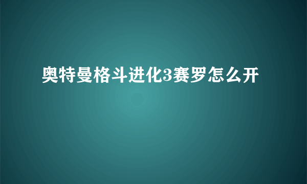 奥特曼格斗进化3赛罗怎么开