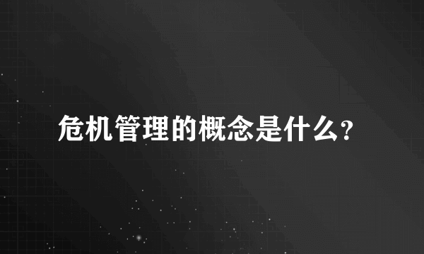 危机管理的概念是什么？