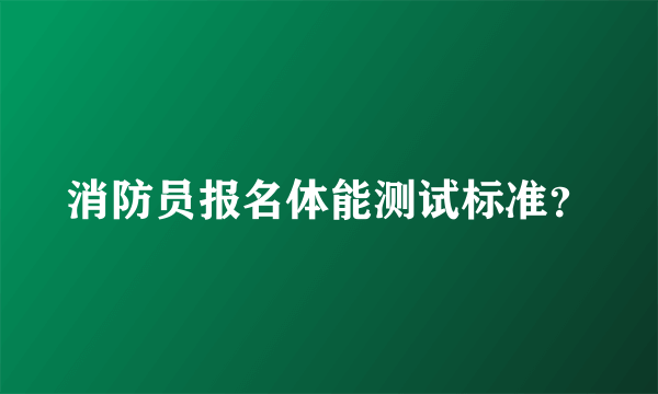 消防员报名体能测试标准？