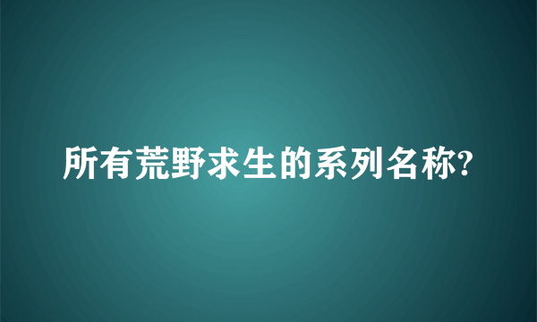 所有荒野求生的系列名称?