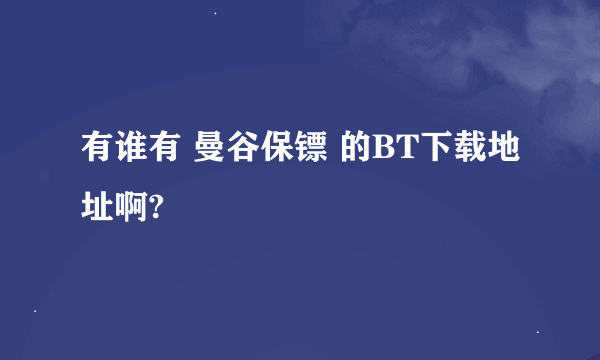 有谁有 曼谷保镖 的BT下载地址啊?