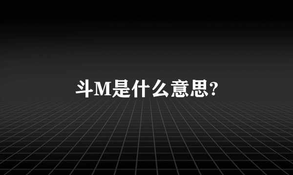 斗M是什么意思?