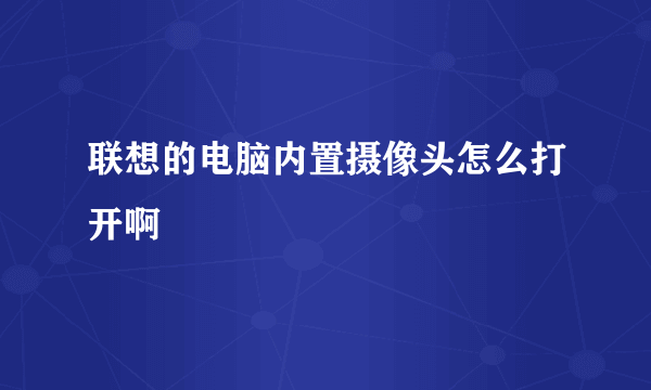 联想的电脑内置摄像头怎么打开啊