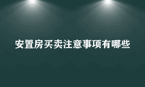 安置房买卖注意事项有哪些