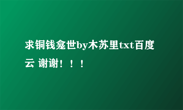 求铜钱龛世by木苏里txt百度云 谢谢！！！