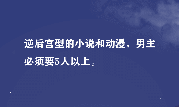 逆后宫型的小说和动漫，男主必须要5人以上。