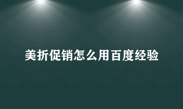 美折促销怎么用百度经验