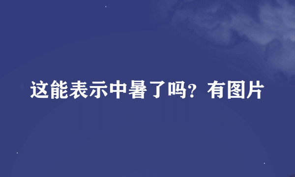 这能表示中暑了吗？有图片