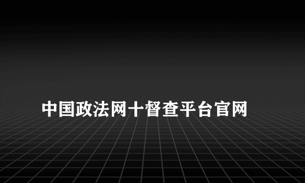 
中国政法网十督查平台官网

