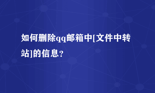 如何删除qq邮箱中[文件中转站]的信息？