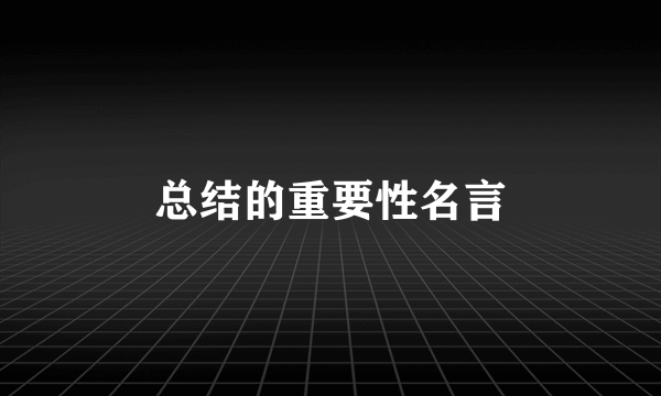 总结的重要性名言