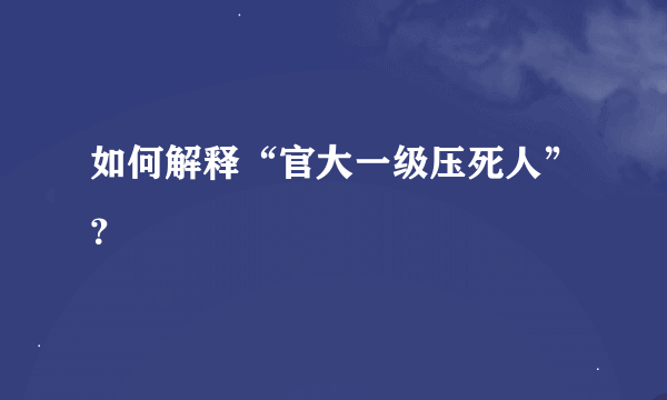 如何解释“官大一级压死人”？