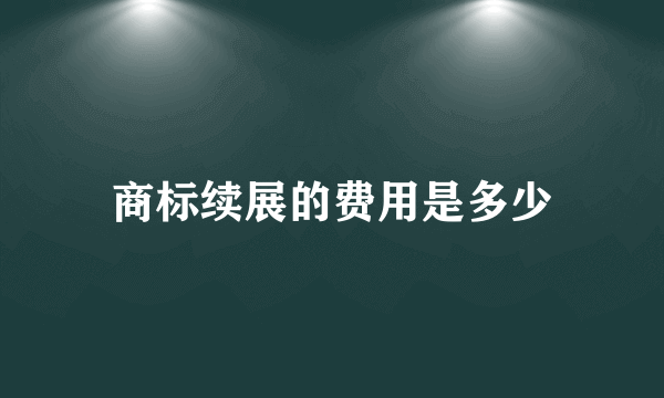 商标续展的费用是多少