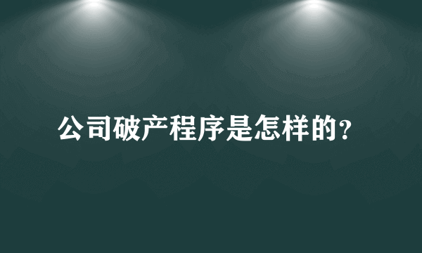 公司破产程序是怎样的？