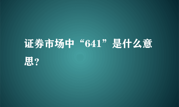 证券市场中“641”是什么意思？