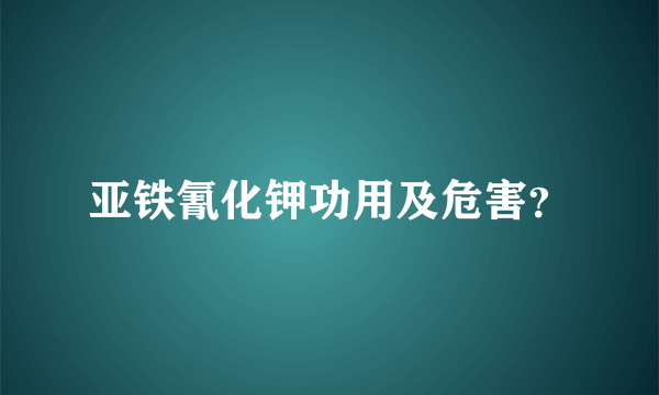 亚铁氰化钾功用及危害？