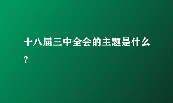 十八届三中全会的主题是什么？