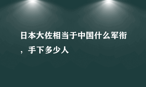 日本大佐相当于中国什么军衔，手下多少人