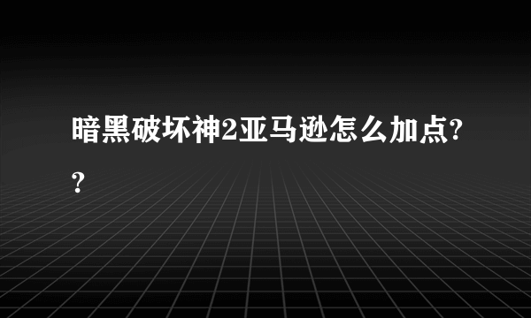 暗黑破坏神2亚马逊怎么加点??