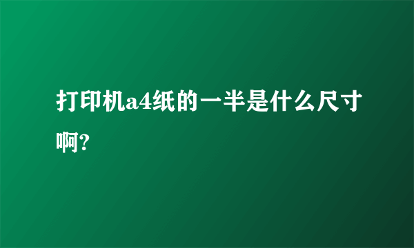 打印机a4纸的一半是什么尺寸啊?