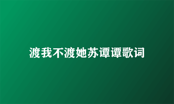 渡我不渡她苏谭谭歌词