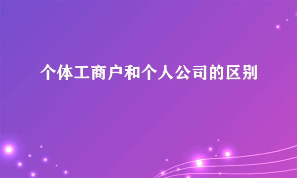 个体工商户和个人公司的区别