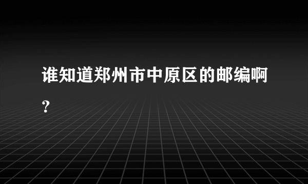 谁知道郑州市中原区的邮编啊？