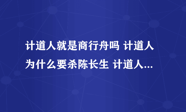 计道人就是商行舟吗 计道人为什么要杀陈长生 计道人结局死了吗