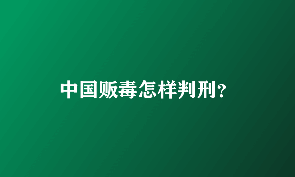 中国贩毒怎样判刑？