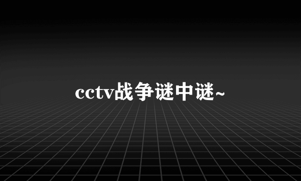 cctv战争谜中谜~