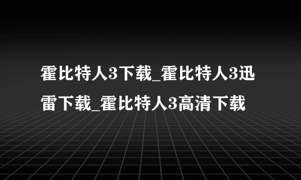 霍比特人3下载_霍比特人3迅雷下载_霍比特人3高清下载