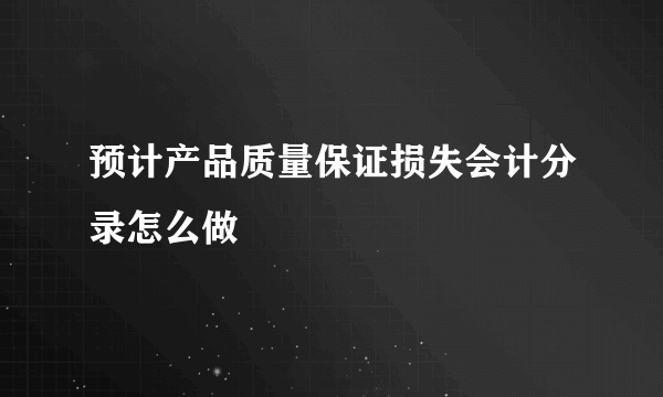 预计产品质量保证损失会计分录怎么做