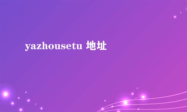 yazhousetu 地址