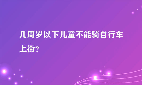 几周岁以下儿童不能骑自行车上街？