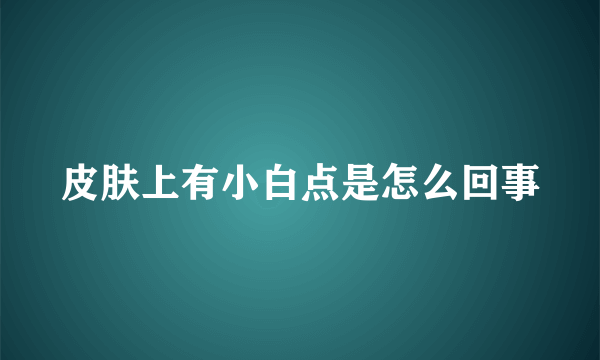 皮肤上有小白点是怎么回事