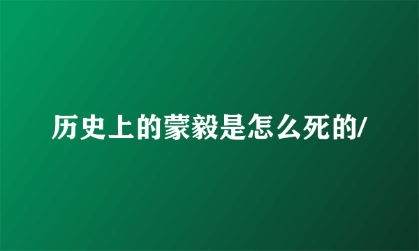 历史上的蒙毅是怎么死的/