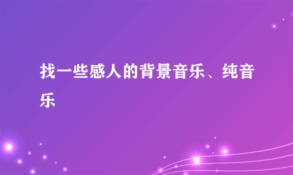 找一些感人的背景音乐、纯音乐