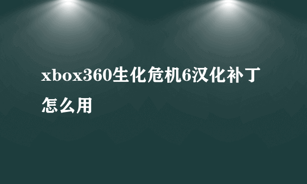 xbox360生化危机6汉化补丁怎么用