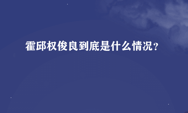 霍邱权俊良到底是什么情况？