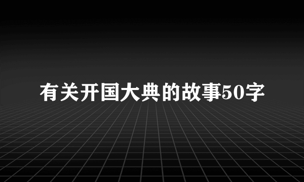 有关开国大典的故事50字