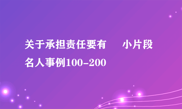 关于承担责任要有     小片段名人事例100-200