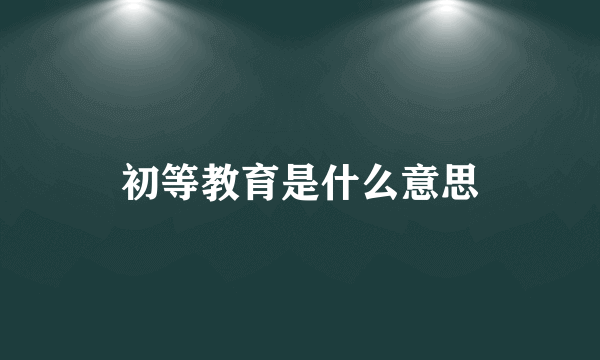 初等教育是什么意思