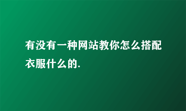 有没有一种网站教你怎么搭配衣服什么的.