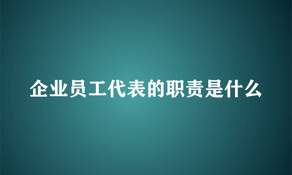 企业员工代表的职责是什么