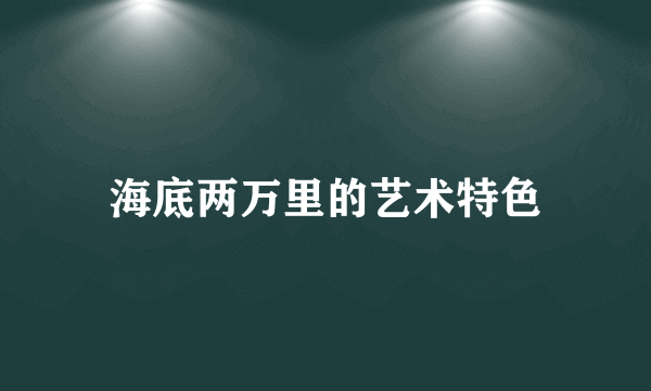 海底两万里的艺术特色