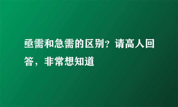 亟需和急需的区别？请高人回答，非常想知道