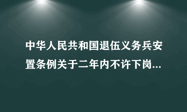 中华人民共和国退伍义务兵安置条例关于二年内不许下岗，1999年入伍，2001年退伍适用吗？