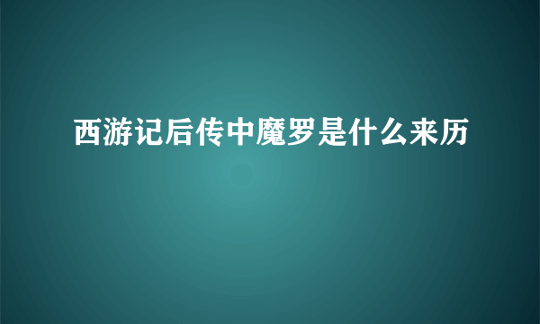 西游记后传中魔罗是什么来历